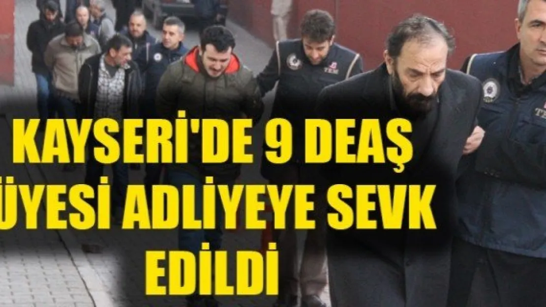 KAYSERİ'DE 9 DEAŞ ÜYESİ ADLİYEYE SEVK EDİLDİ