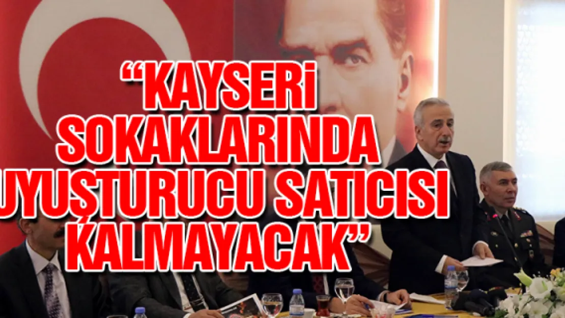 'Kayseri sokaklarında uyuşturucu satıcısı kalmayacak'