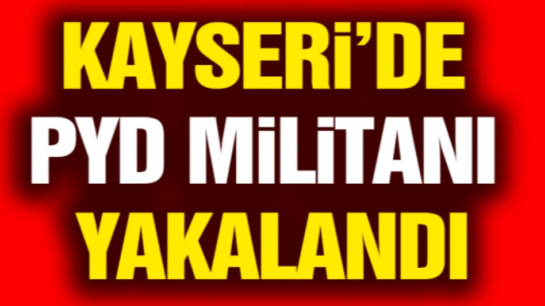 Kayseri'de PYD militanı yakalandı