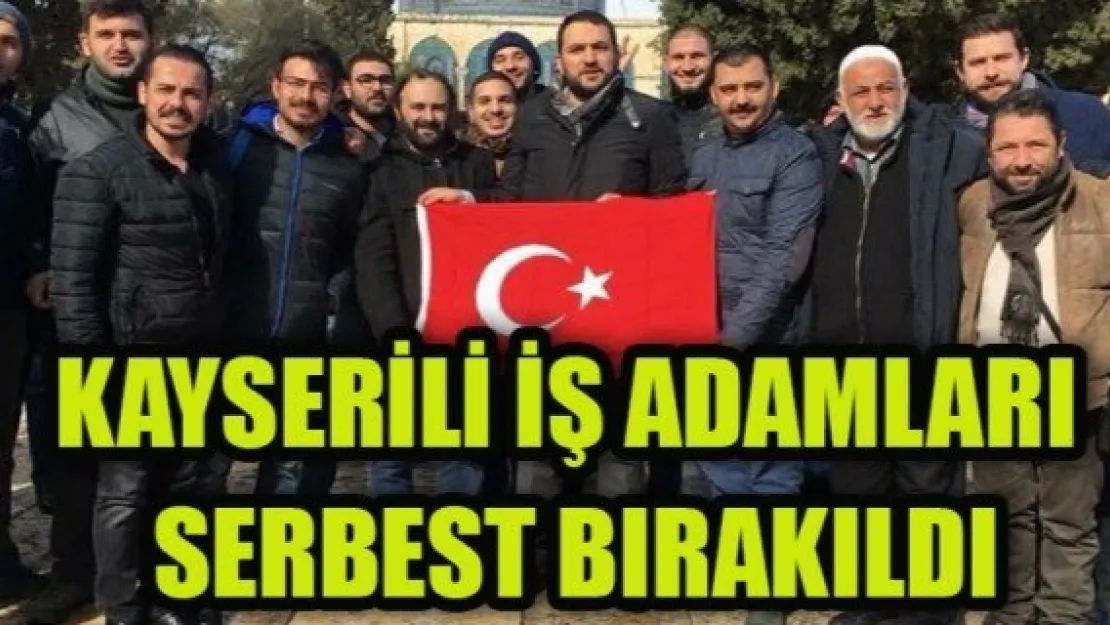 KAYSERİLİ İŞ ADAMLARI    SERBEST BIRAKILDI