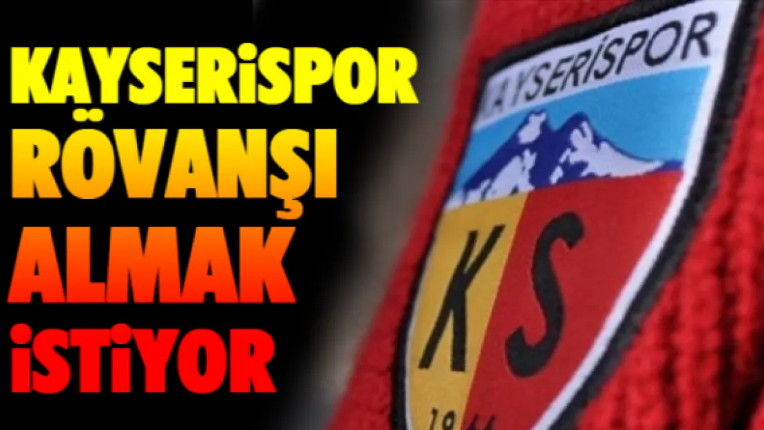 KAYSERİSPOR RÖVANŞI ALMAK İSTİYOR