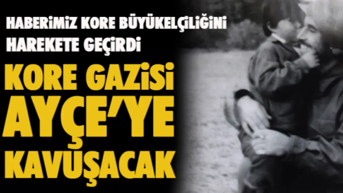 KORE GAZİSİ AYÇE'YE KAVUŞACAK