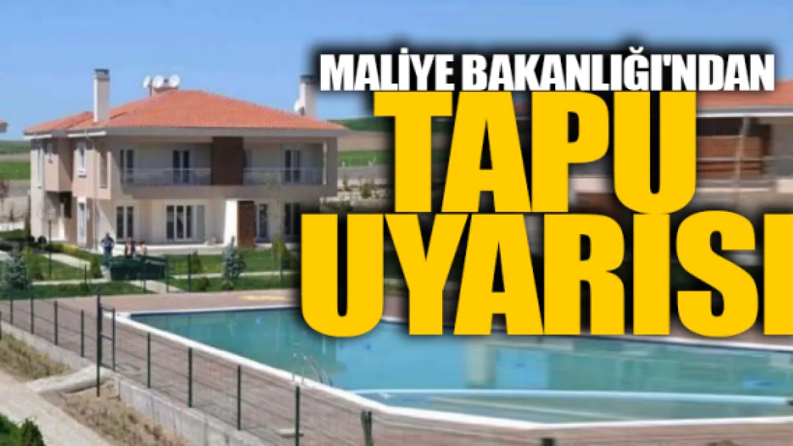 Maliye Bakanlığı'ndan tapu uyarısı