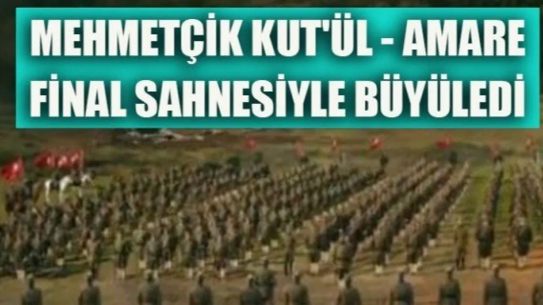 MEHMETÇİK KUT'ÜL - AMARE FİNAL SAHNESİYLE BÜYÜLEDİ