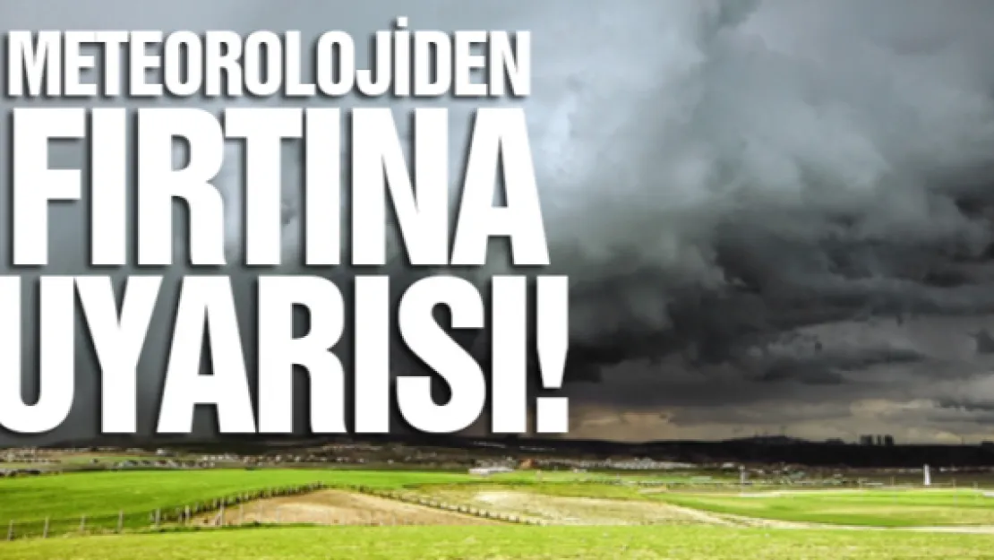 Meteorolojiden fırtına uyarısı!