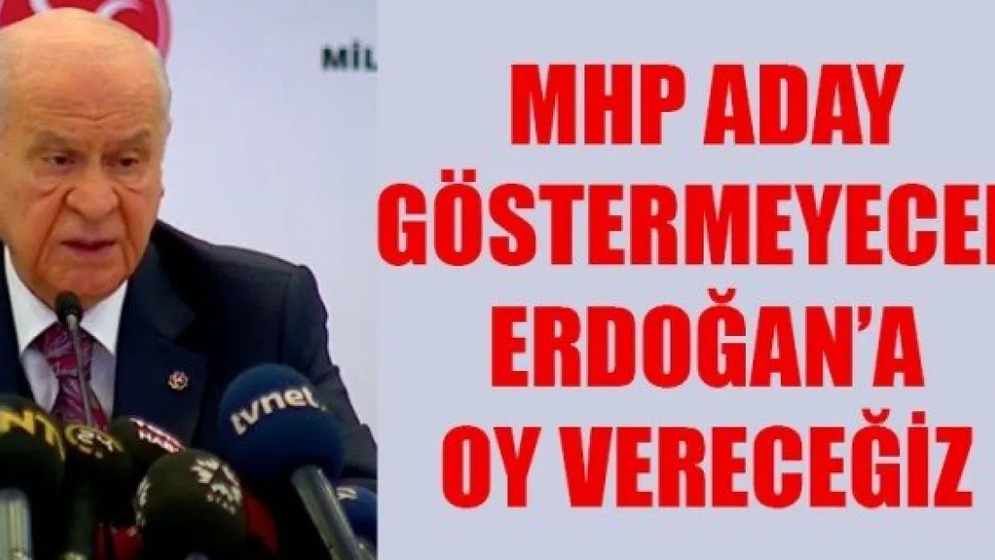 'MHP, CUMHURBAŞKANI ADAYI GÖSTERMEYECEK'