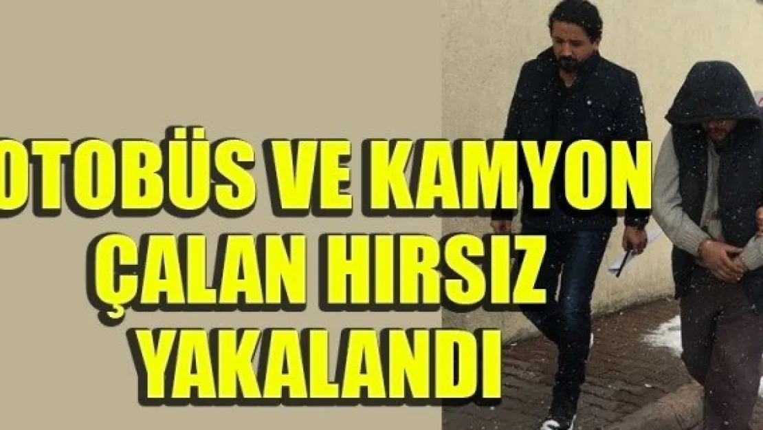 OTOBÜS VE KAMYON ÇALAN HIRSIZ YAKALANDI