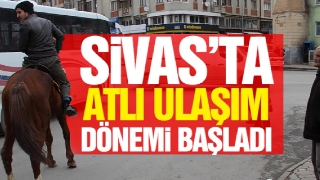 SİVAS'TA ATLI ULAŞIM DÖNEMİ