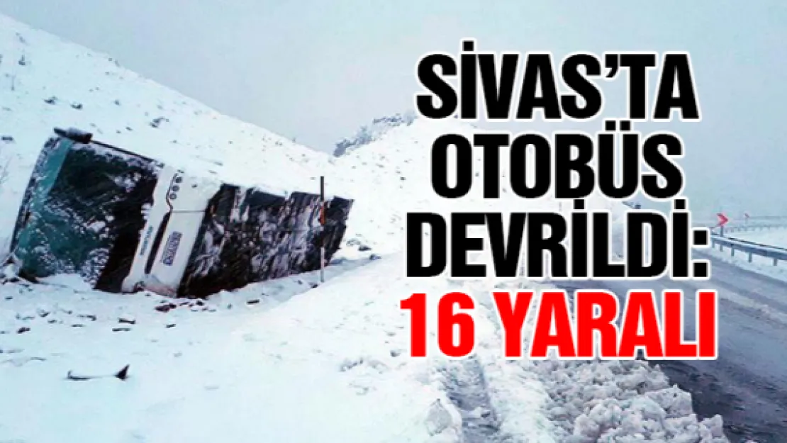 Sivas'ta otobüs devrildi: 16 yaralı