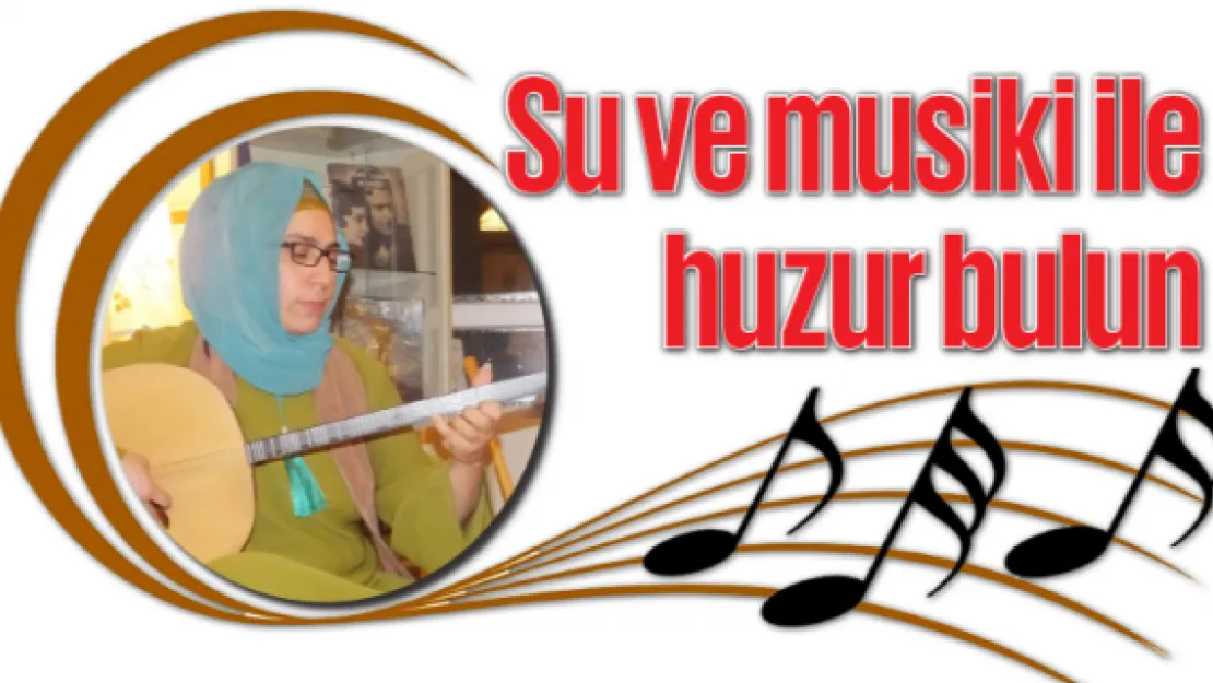 Su ve musiki ile huzur bulun