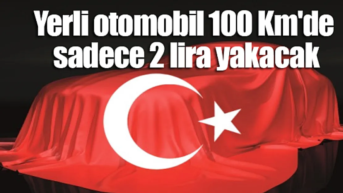 Yerli otomobil 100 km'de sadece 2 lira yakacak