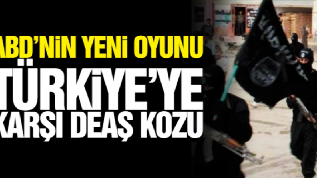 ABD'NiN YENi OYUNU TÜRKiYE'YE KARŞI DEAŞ KOZU