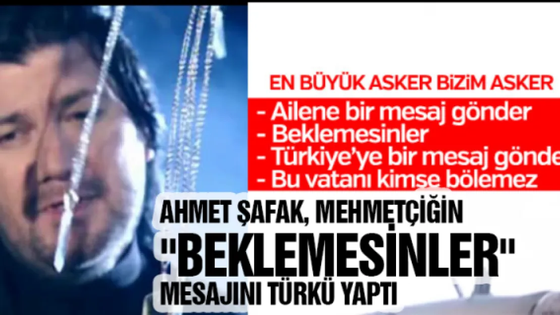 Ahmet Şafak, Mehmetçiğin &quotBeklemesinler" mesajını türkü yaptı