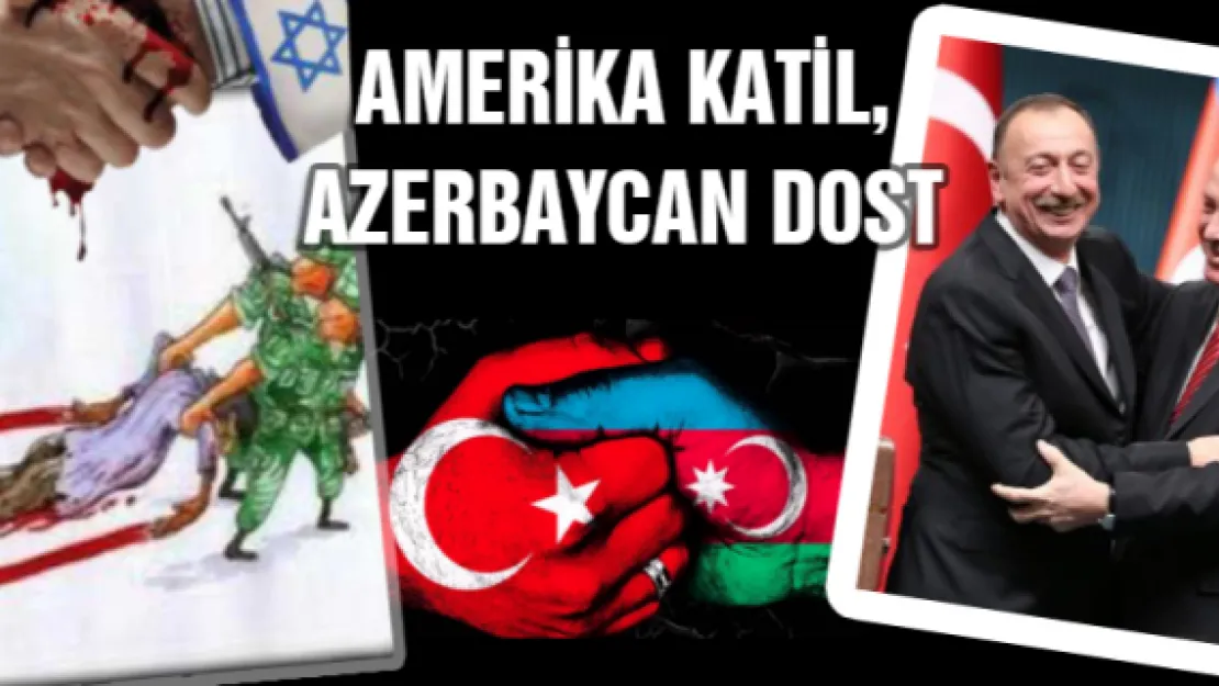 AMERİKA KATİL, AZERBAYCAN DOST