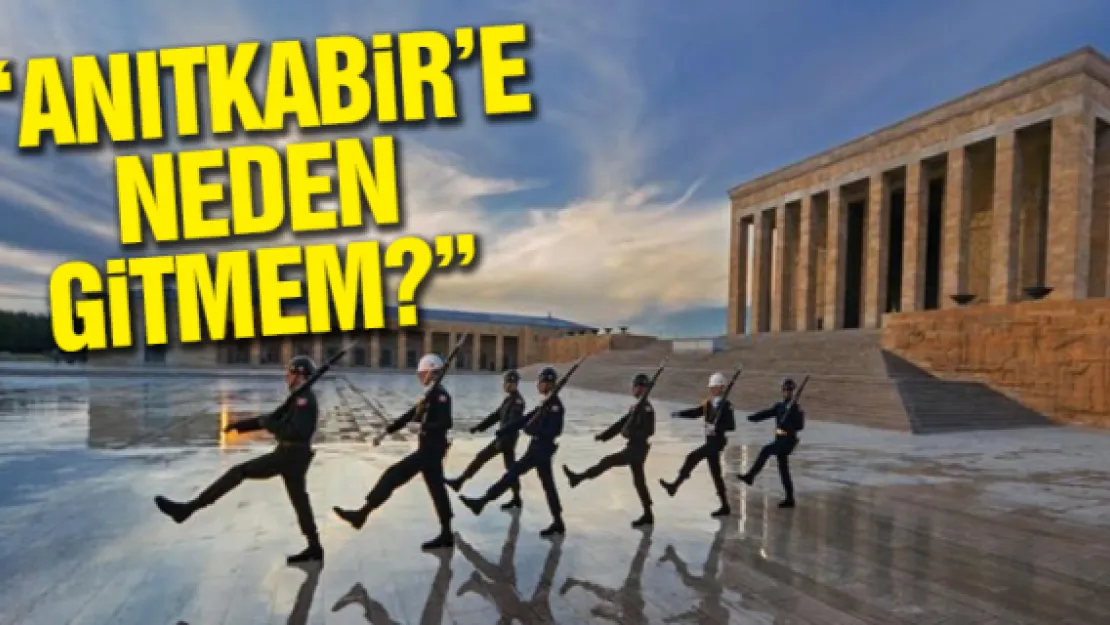 'ANITKABiR'E NEDEN GiTMEM?'