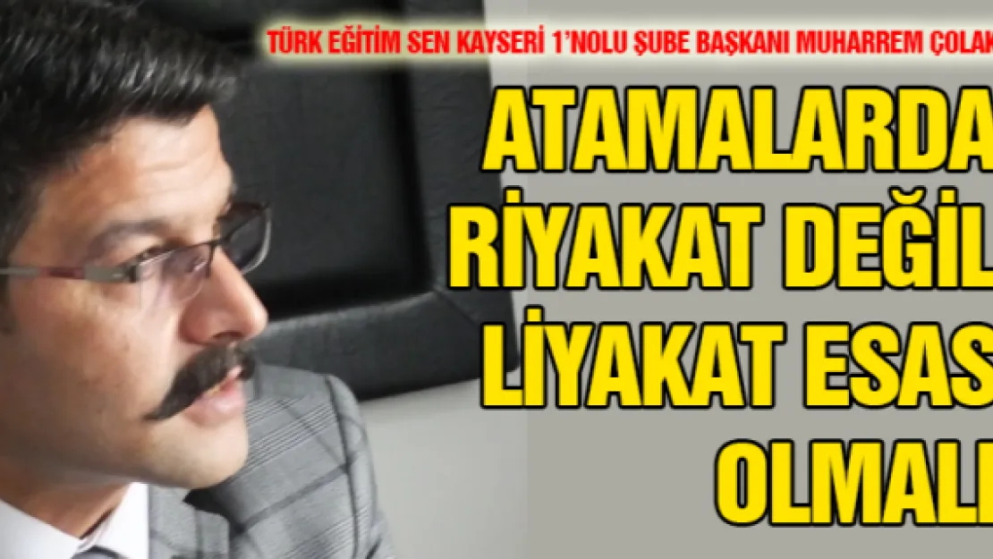 Atamalarda riyakat değil liyakat esas olmalı