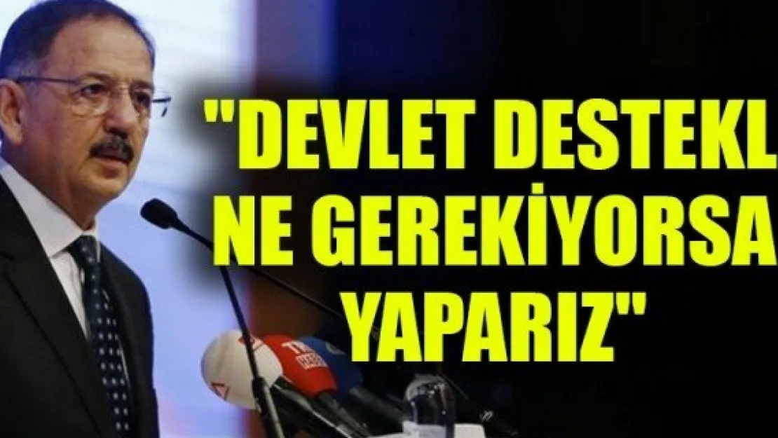 Bakan Özhaseki: &quotDevlet destekli ne gerekiyorsa yaparız"