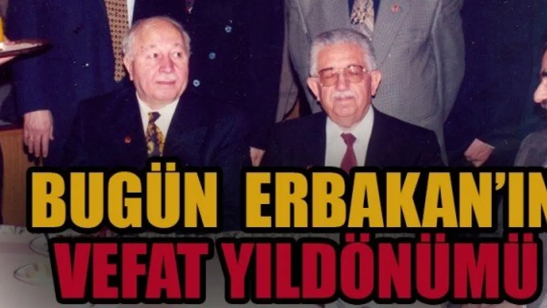 BUGÜN  ERBAKAN'IN VEFAT YILDÖNÜMÜ