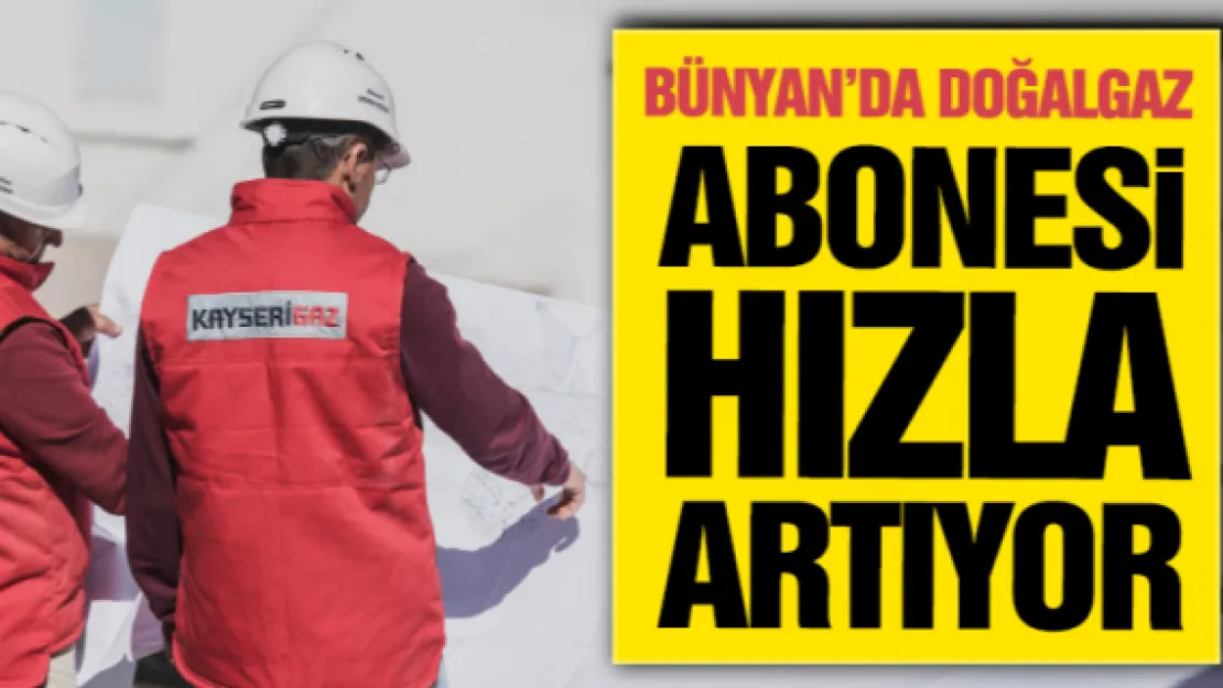 Bünyan'da doğalgaz abonesi hızla artıyor 