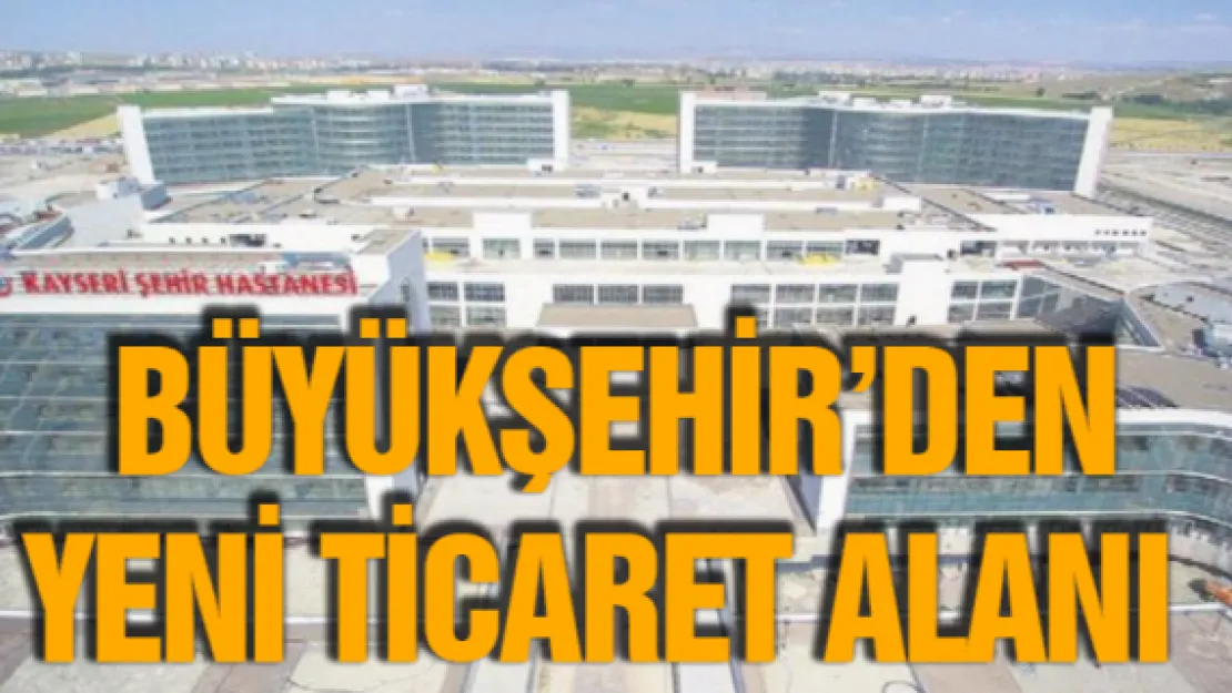 Büyükşehir'den yeni ticaret alanı 