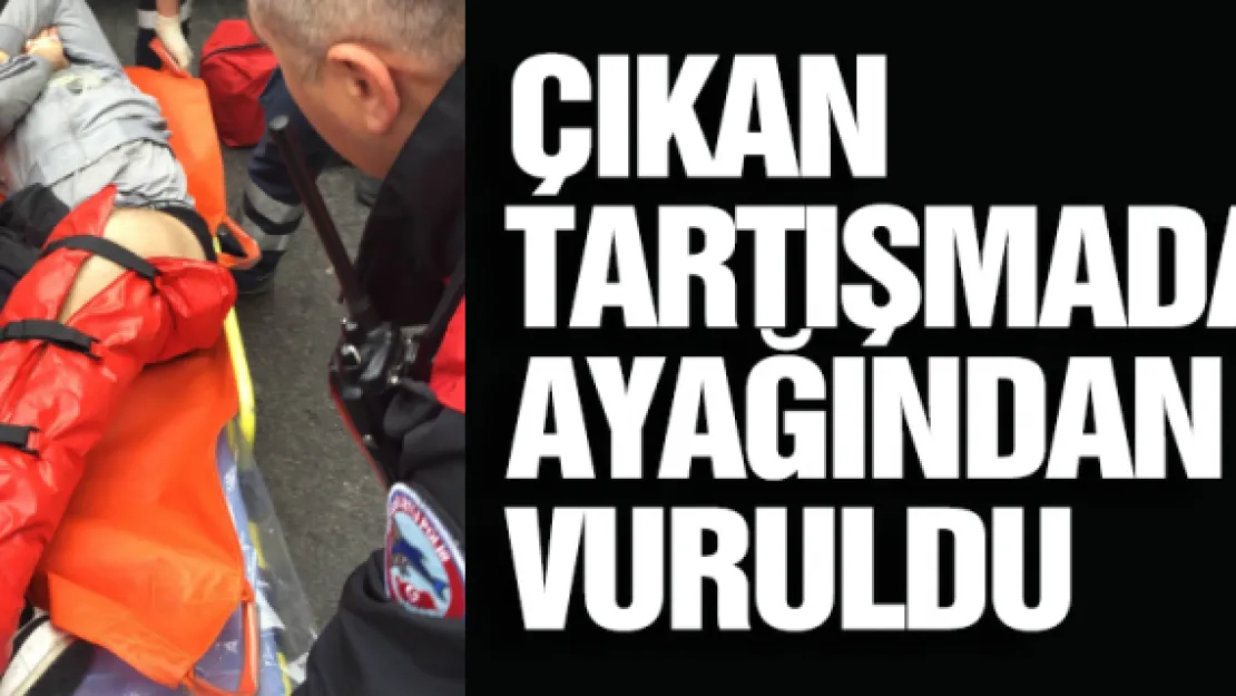 Çıkan tartışmada ayağından vuruldu