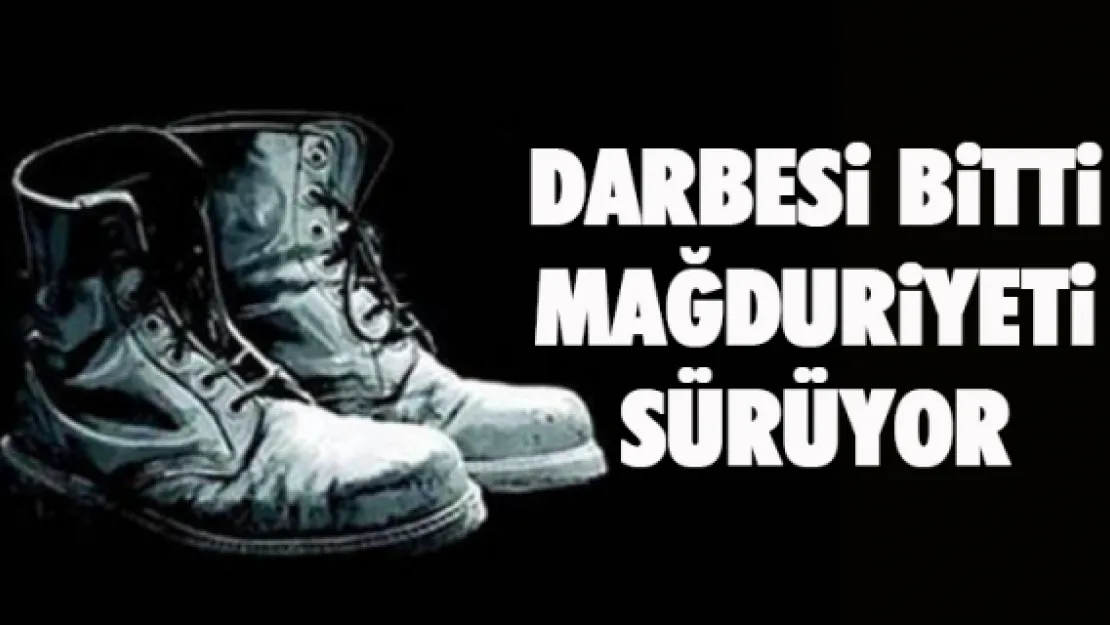 DARBESİ BİTTİ MAĞDURİYETİ SÜRÜYOR