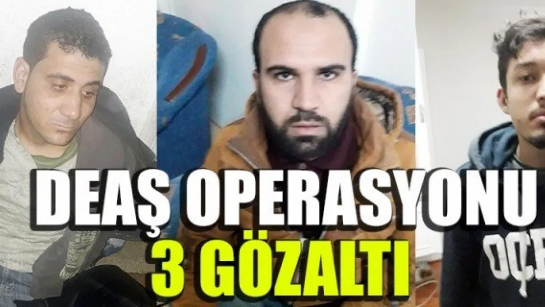 DEAŞ OPERASYONU: 3 GÖZALTI