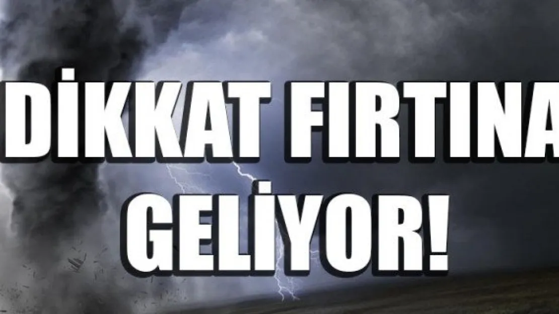 DİKKAT FIRTINA GELİYOR !