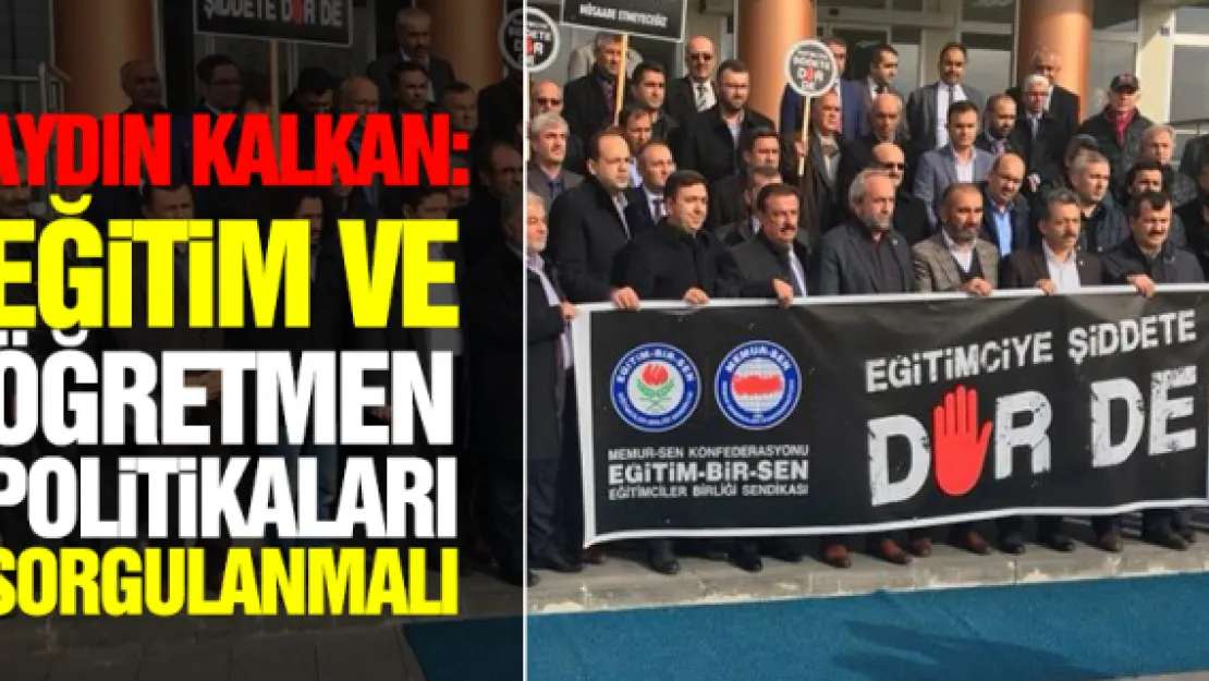 &quotEĞiTiM VE ÖĞRETMEN POLiTiKALARI SORGULANMALI"