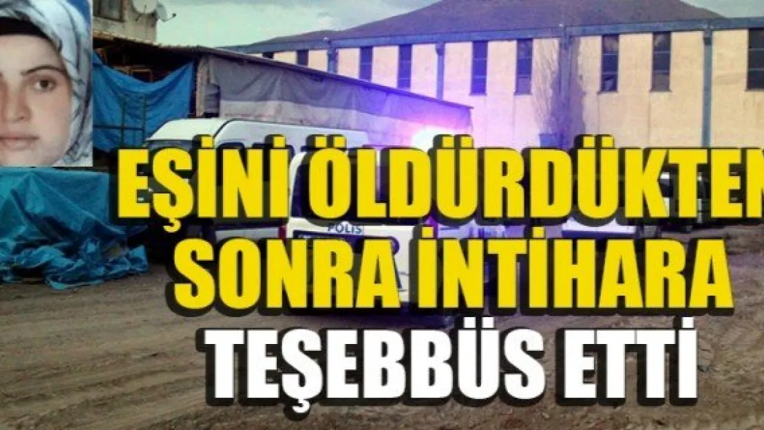 EŞİNİ ÖLDÜRDÜKTEN SONRA İNTİHARA TEŞEBBÜS ETTİ