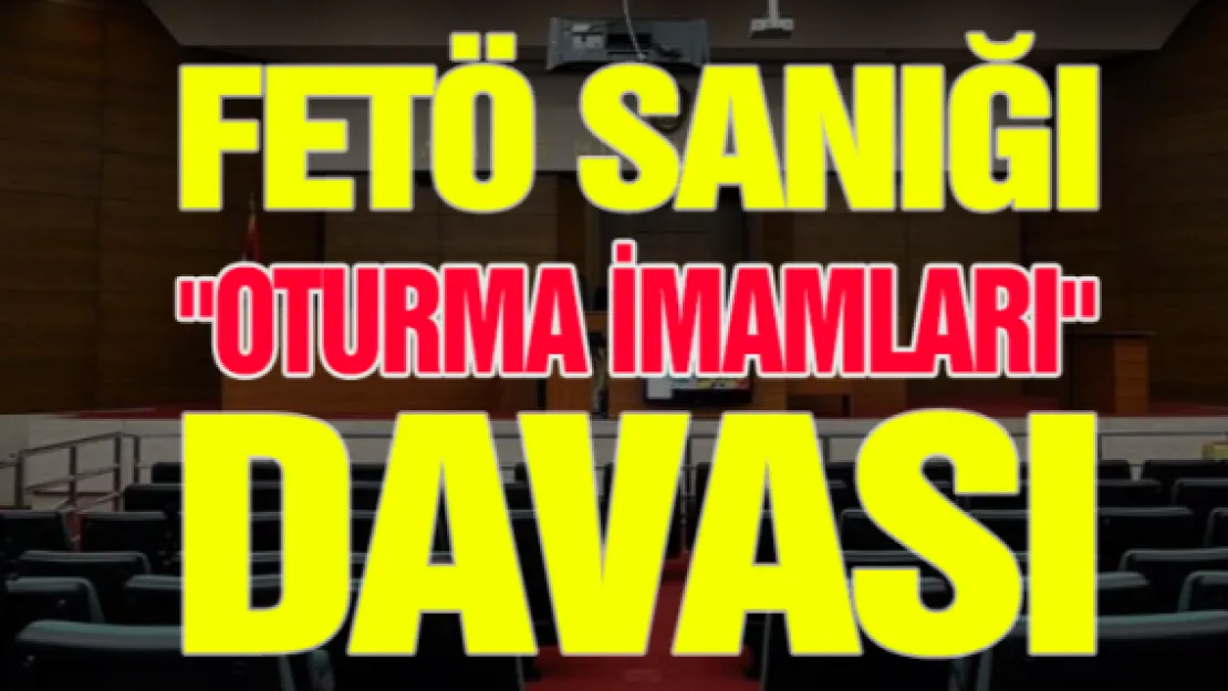 Fetö Sanığı &quotOturma İmamları" Davası