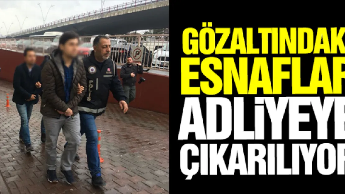 GÖZALTINDAKi ESNAFLAR ADLiYEYE ÇIKARILIYOR