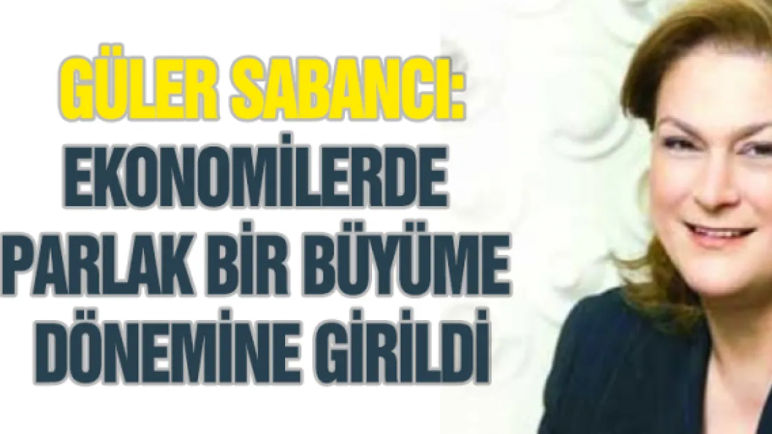 Güler Sabancı:  Ekonomilerde parlak bir büyüme dönemine girildi