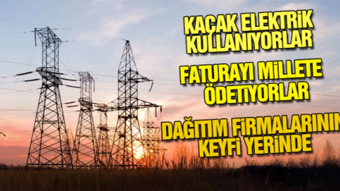 KAÇAK ELEKTRiĞİN FATURASI MiLLETE  KESİLİYOR