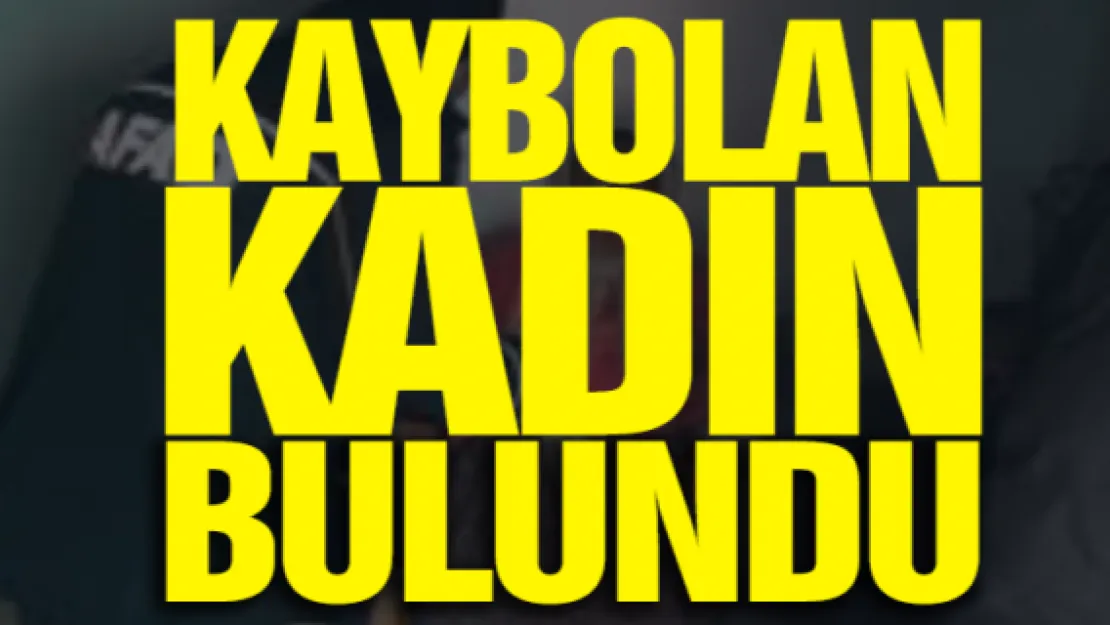 KAYBOLAN KADIN BULUNDU