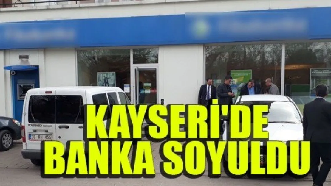 KAYSERİ'DE BANKA SOYULDU