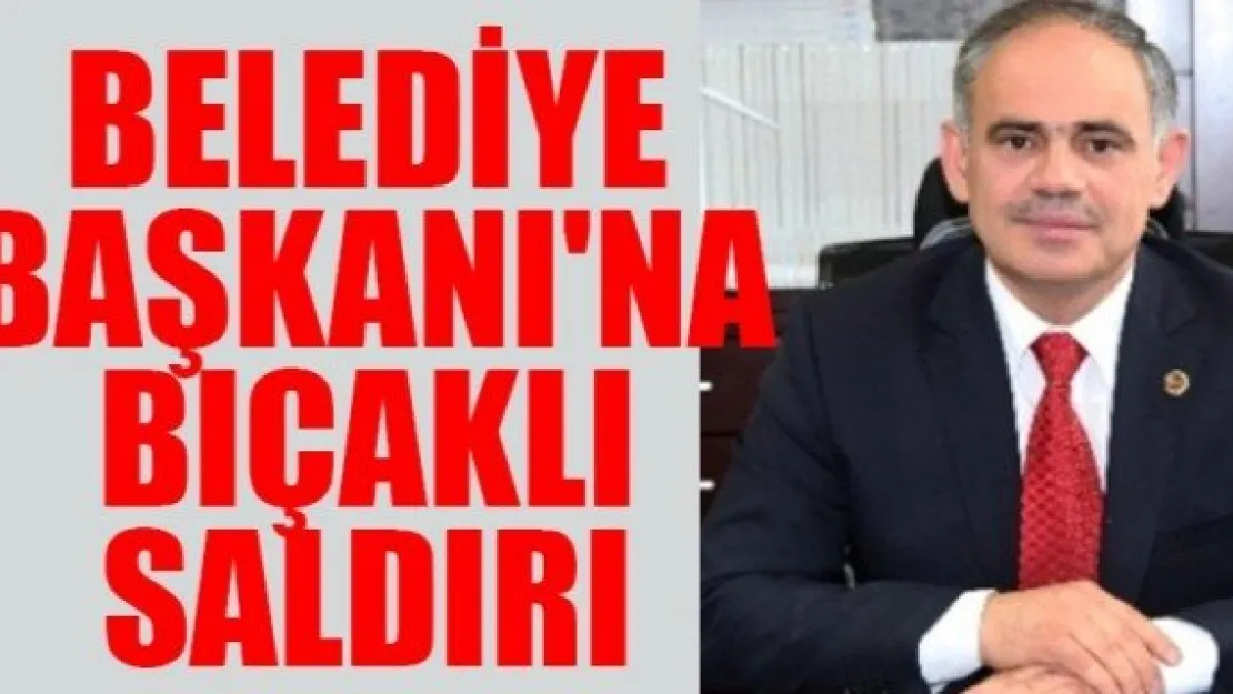 Yahyalı Belediye Başkanı'na bıçaklı saldırı