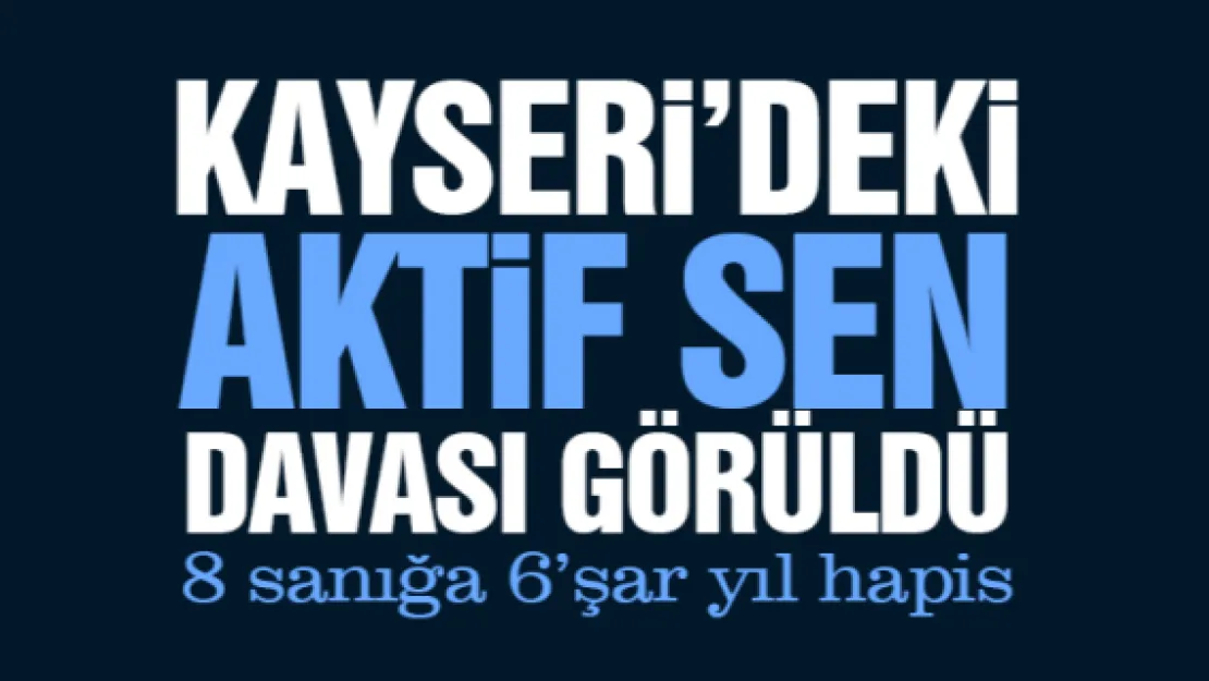 KAYSERi'DEKi AKTiF-SEN DAVASI GÖRÜLDÜ