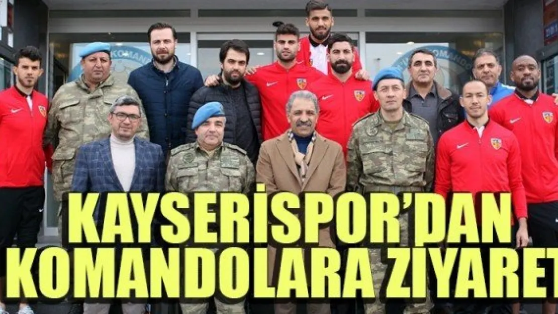 KAYSERİSPOR'DAN KOMANDOLARA ZİYARET