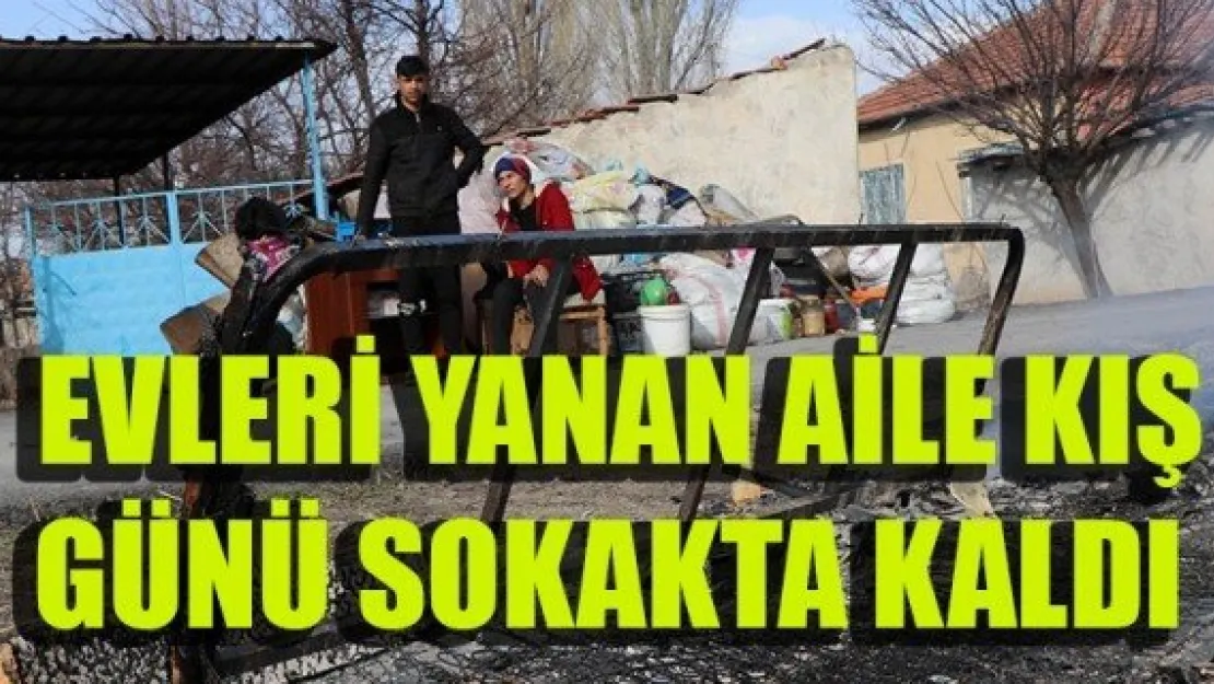 EVLERİ YANAN AİLE KIŞ GÜNÜ SOKAKTA KALDI