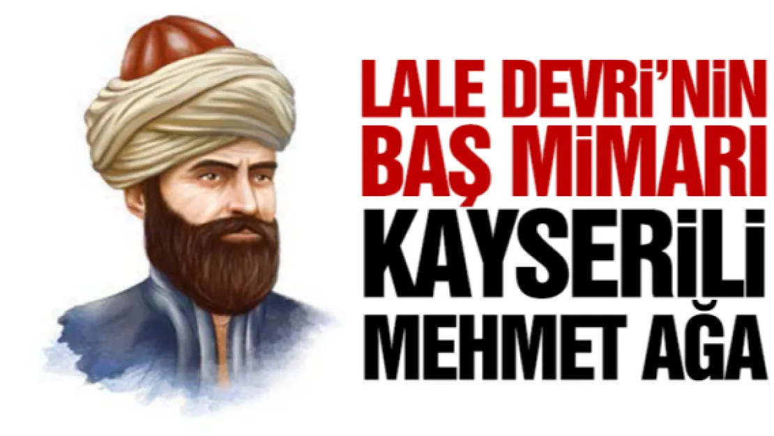 LALE DEVRi'NiN BAŞ MiMARI KAYSERiLi MEHMET AĞA