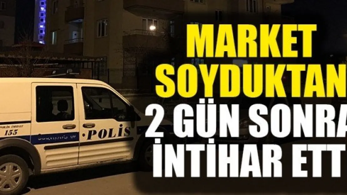 MARKET SOYDUKTAN 2 GÜN SONRA İNTİHAR ETTİ