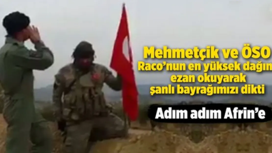 Mehmetçik ezan okuyarak bayrağımızı dikti