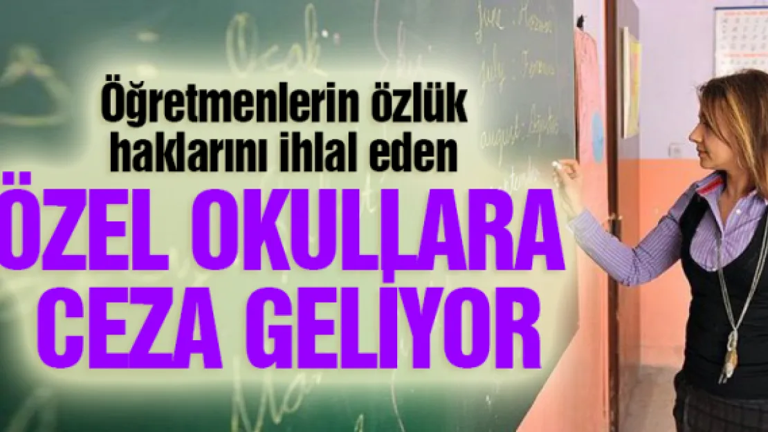 Öğretmenlerin özlük haklarını ihlal eden özel okullara ceza geliyor