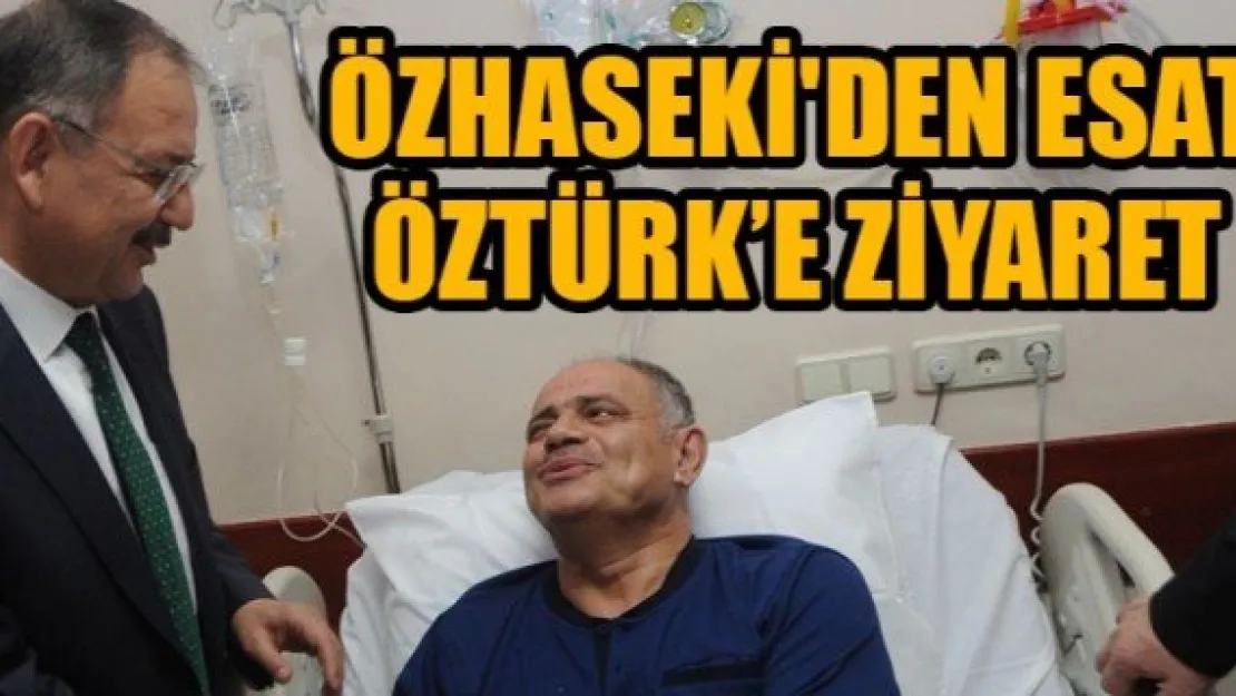 ÖZHASEKİ'DEN ESAT ÖZTÜRK'E ZİYARET