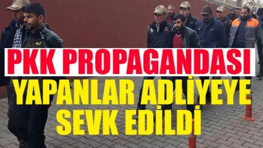 PKK PROPAGANDASI YAPANLAR ADLİYEYE SEVK EDİLDİ