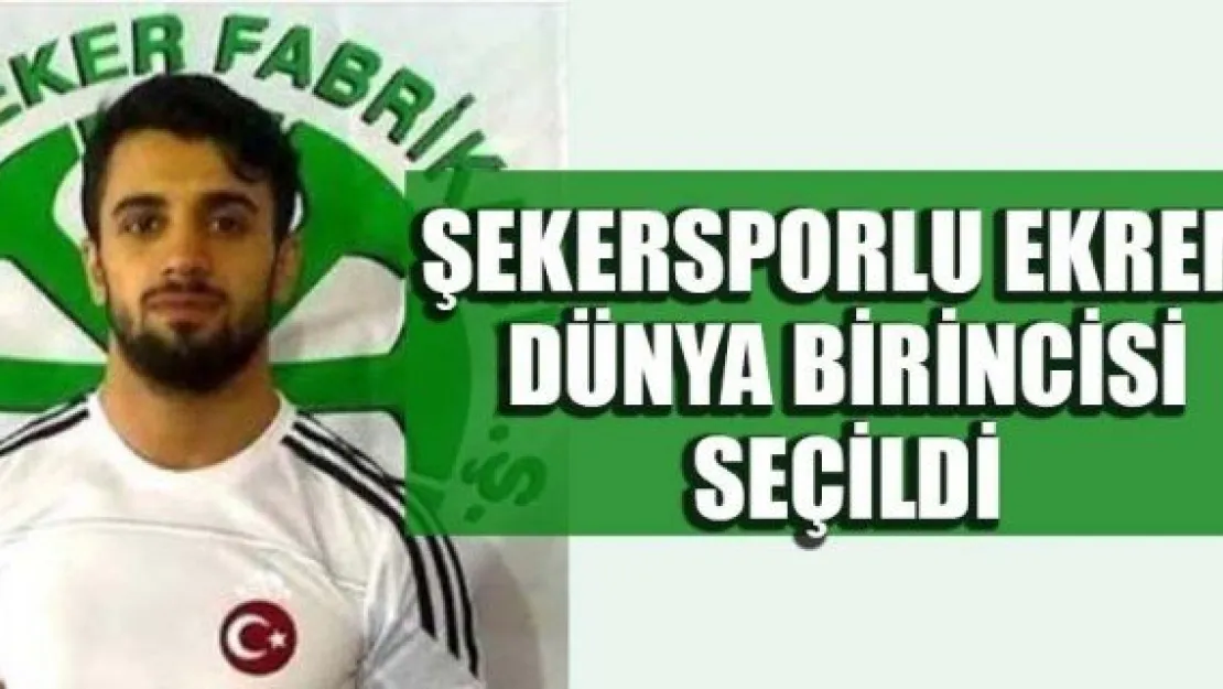 ŞEKERSPORLU EKREM DÜNYA BİRİNCİSİ SEÇİLDİ  