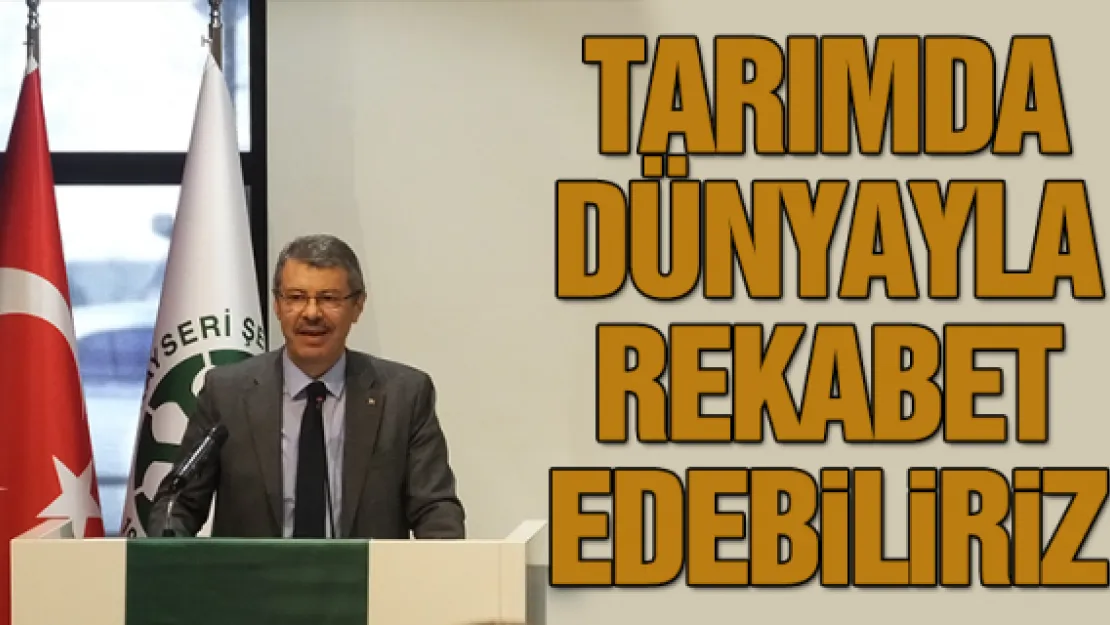 Tarımda dünyayla rekabet edebiliriz