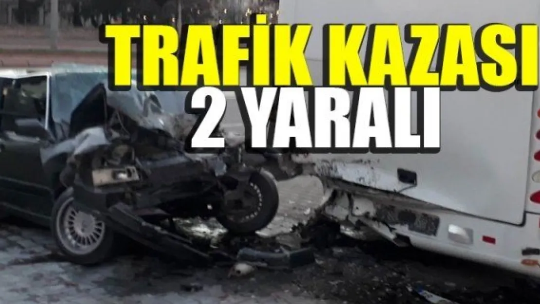 TRAFİK KAZASI: 2 YARALI