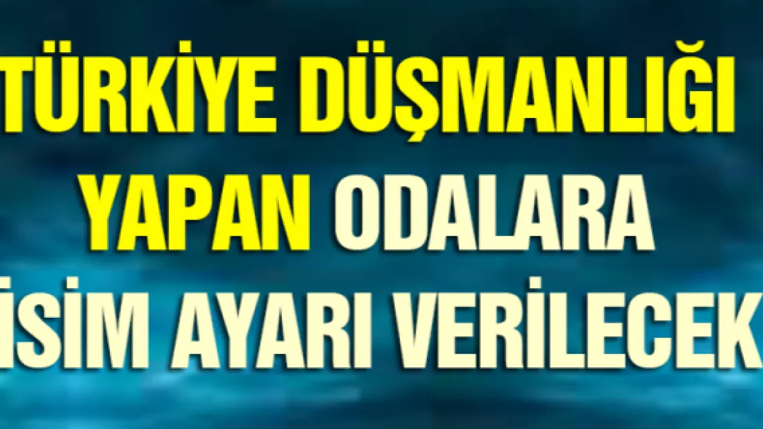 Türkiye düşmanlığı yapan odalara isim ayarı verilecek